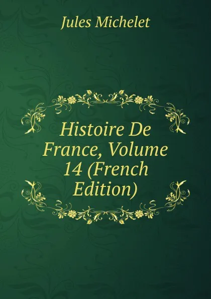 Обложка книги Histoire De France, Volume 14 (French Edition), Jules