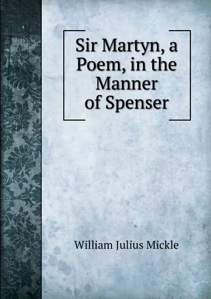 Обложка книги Sir Martyn, a Poem, in the Manner of Spenser, William Julius Mickle