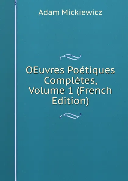 Обложка книги OEuvres Poetiques Completes, Volume 1 (French Edition), Adam Mickiewicz