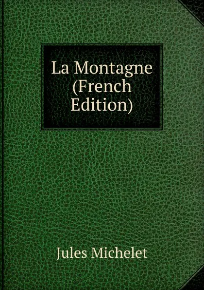 Обложка книги La Montagne (French Edition), Jules