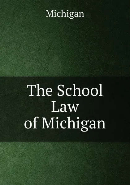 Обложка книги The School Law of Michigan, Michigan