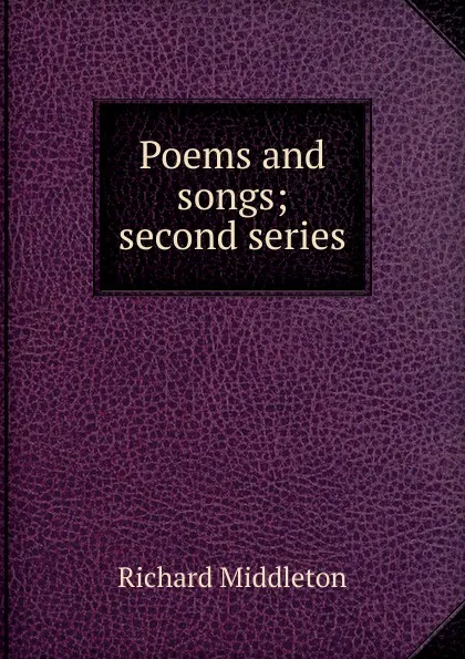 Обложка книги Poems and songs; second series, Richard Middleton