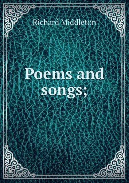 Обложка книги Poems and songs;, Richard Middleton