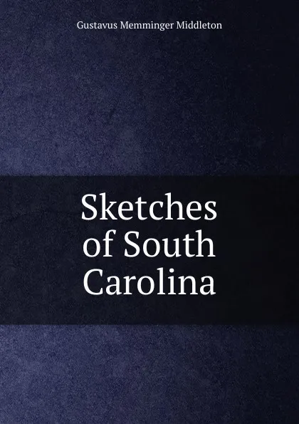 Обложка книги Sketches of South Carolina, Gustavus Memminger Middleton