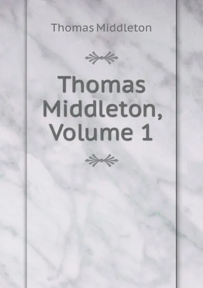 Обложка книги Thomas Middleton, Volume 1, Thomas Middleton