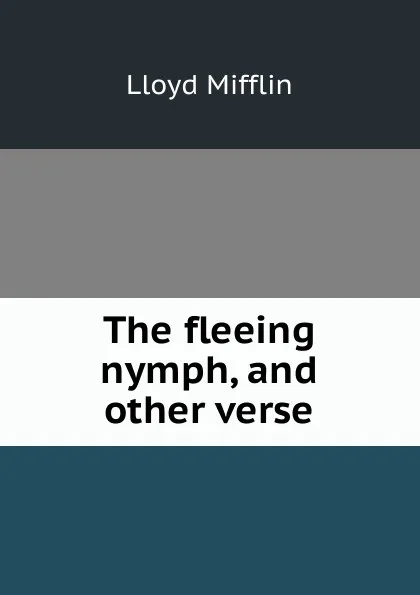 Обложка книги The fleeing nymph, and other verse, Lloyd Mifflin