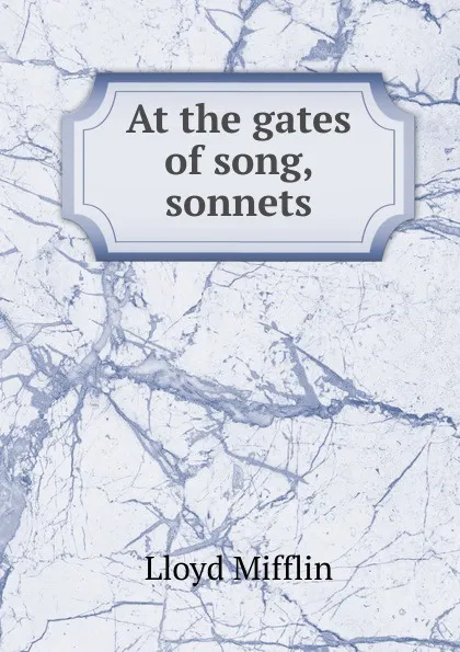 Обложка книги At the gates of song, sonnets, Lloyd Mifflin