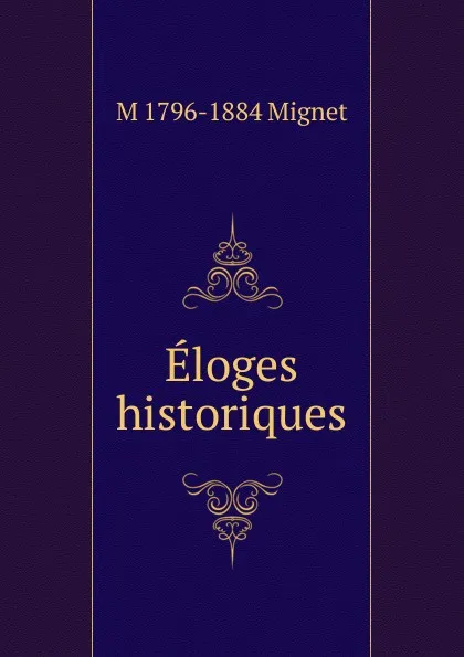 Обложка книги Eloges historiques, François-Auguste-Marie-Alexis Mignet