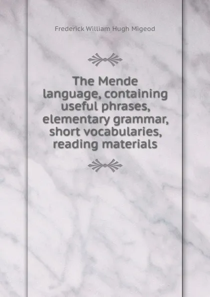 Обложка книги The Mende language, containing useful phrases, elementary grammar, short vocabularies, reading materials, Frederick William Hugh Migeod