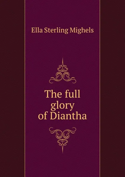 Обложка книги The full glory of Diantha, Ella Sterling Mighels