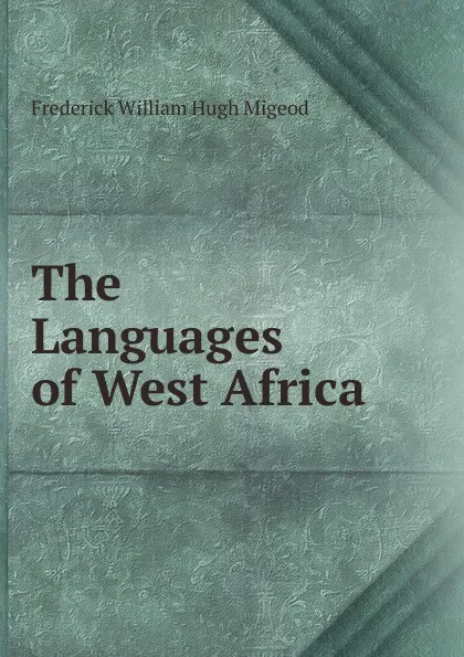 Обложка книги The Languages of West Africa ., Frederick William Hugh Migeod