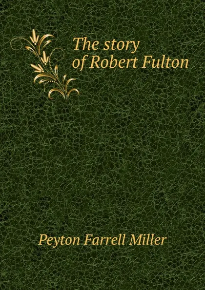 Обложка книги The story of Robert Fulton, Peyton Farrell Miller