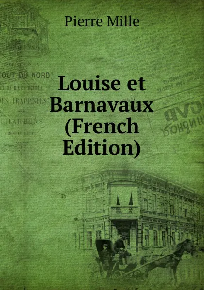 Обложка книги Louise et Barnavaux (French Edition), Pierre Mille