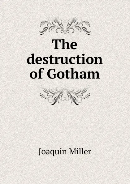 Обложка книги The destruction of Gotham, Miller Joaquin