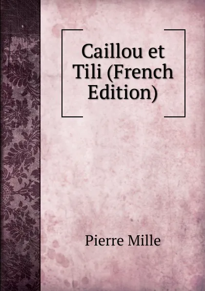 Обложка книги Caillou et Tili (French Edition), Pierre Mille