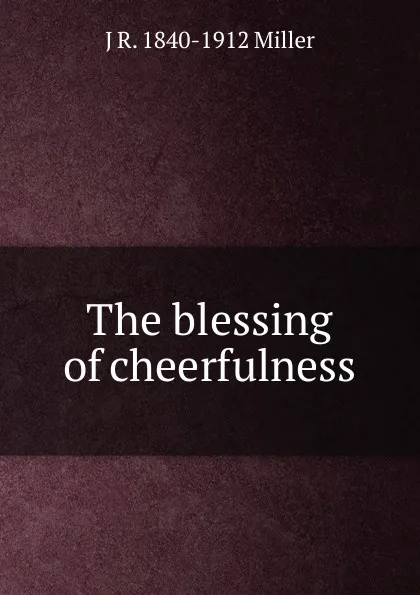 Обложка книги The blessing of cheerfulness, J R. 1840-1912 Miller