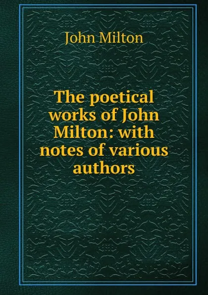 Обложка книги The poetical works of John Milton: with notes of various authors, Milton John