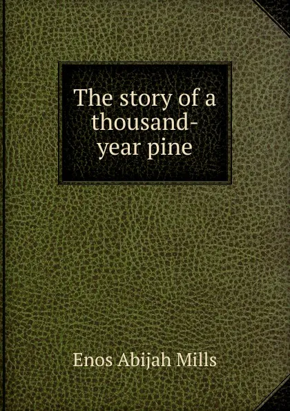 Обложка книги The story of a thousand-year pine, Mills Enos Abijah