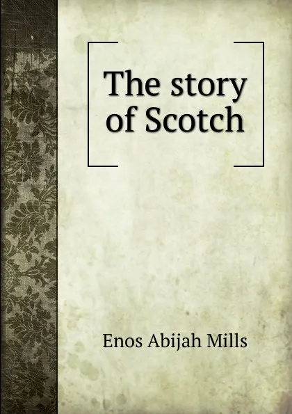 Обложка книги The story of Scotch, Mills Enos Abijah