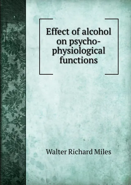 Обложка книги Effect of alcohol on psycho-physiological functions, Walter Richard Miles