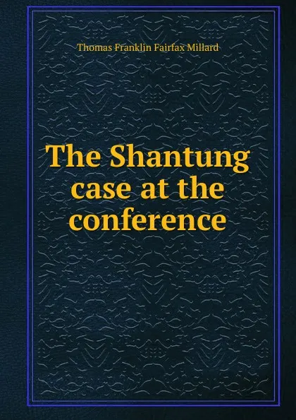 Обложка книги The Shantung case at the conference, Thomas Franklin Fairfax Millard