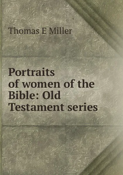 Обложка книги Portraits of women of the Bible: Old Testament series, Thomas E Miller