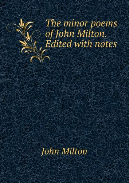 Обложка книги The minor poems of John Milton. Edited with notes, Milton John