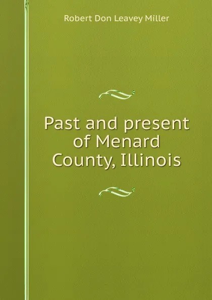 Обложка книги Past and present of Menard County, Illinois, Robert Don Leavey Miller