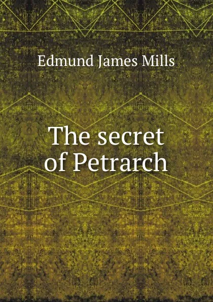 Обложка книги The secret of Petrarch, Edmund James Mills