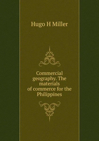 Обложка книги Commercial geography. The materials of commerce for the Philippines, Hugo H Miller