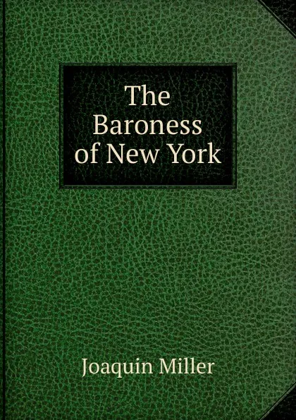 Обложка книги The Baroness of New York, Miller Joaquin