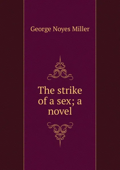 Обложка книги The strike of a sex; a novel, George Noyes Miller