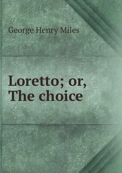 Обложка книги Loretto; or, The choice, George Henry Miles