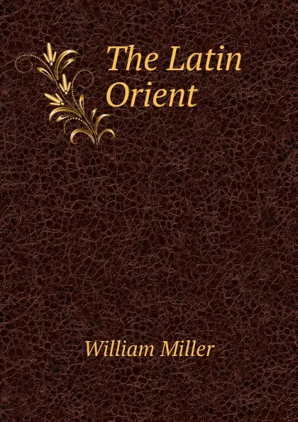 Обложка книги The Latin Orient, William Miller