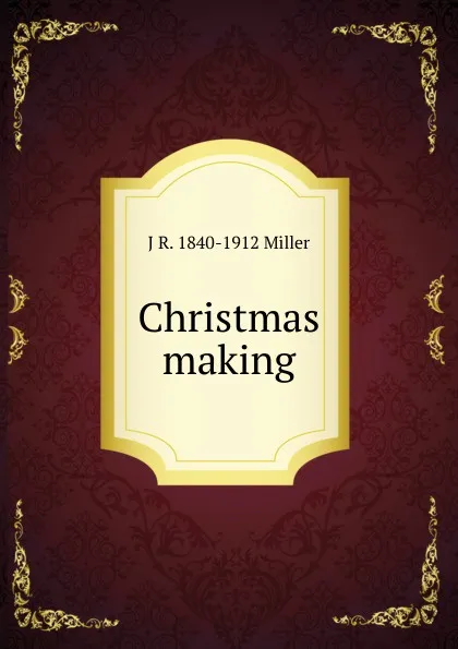 Обложка книги Christmas making, J R. 1840-1912 Miller