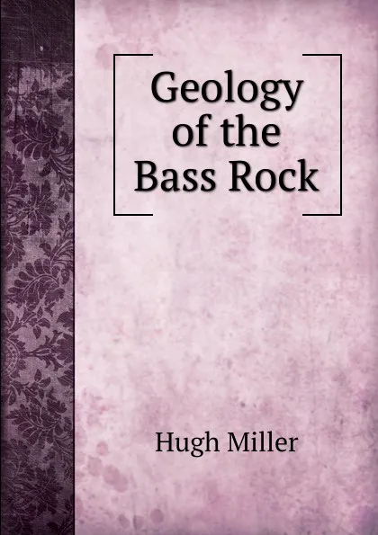 Обложка книги Geology of the Bass Rock, Hugh Miller