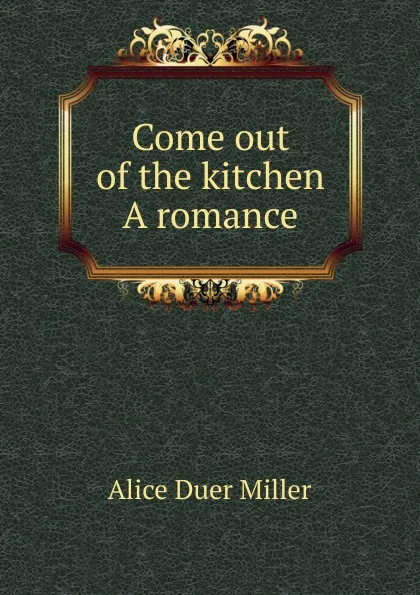 Обложка книги Come out of the kitchen A romance, Alice Duer Miller