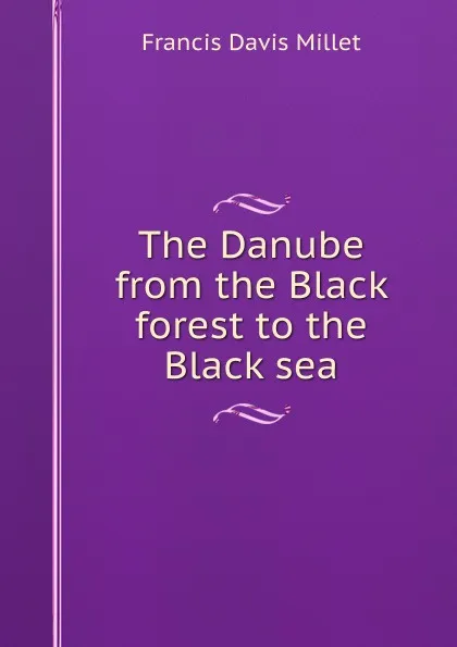 Обложка книги The Danube from the Black forest to the Black sea, Francis Davis Millet