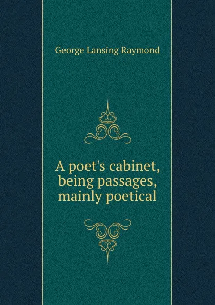 Обложка книги A poet.s cabinet, being passages, mainly poetical, George Lansing Raymond