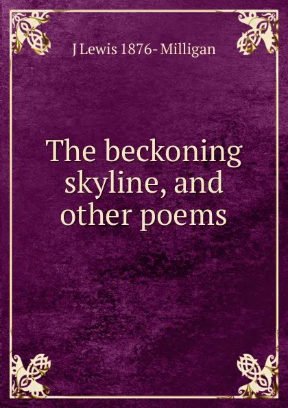 Обложка книги The beckoning skyline, and other poems, J Lewis 1876- Milligan