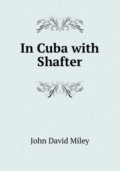 Обложка книги In Cuba with Shafter, John David Miley