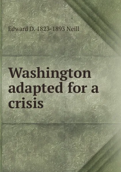 Обложка книги Washington adapted for a crisis, Edward D. 1823-1893 Neill