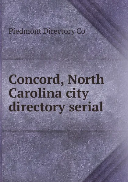 Обложка книги Concord, North Carolina city directory serial, Piedmont Directory Co