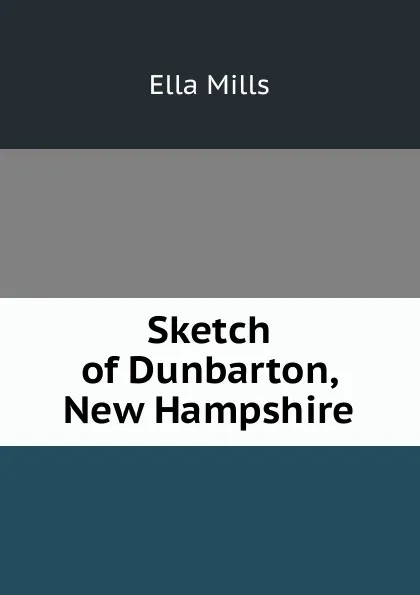 Обложка книги Sketch of Dunbarton, New Hampshire, Ella Mills