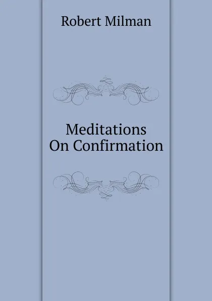 Обложка книги Meditations On Confirmation, Robert Milman