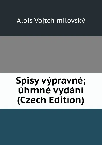 Обложка книги Spisy vypravne; uhrnne vydani (Czech Edition), Alois Vojtch milovský