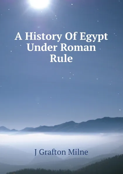 Обложка книги A History Of Egypt Under Roman Rule, J Grafton Milne