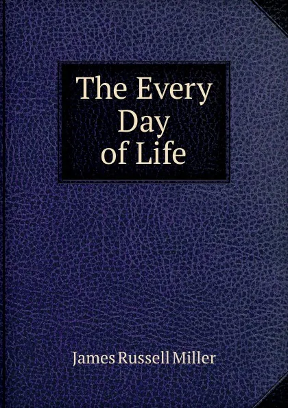 Обложка книги The Every Day of Life, James Russell Miller