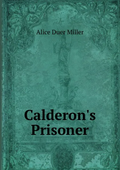 Обложка книги Calderon.s Prisoner, Alice Duer Miller