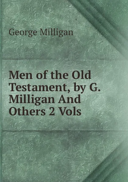 Обложка книги Men of the Old Testament, by G. Milligan And Others 2 Vols, George Milligan